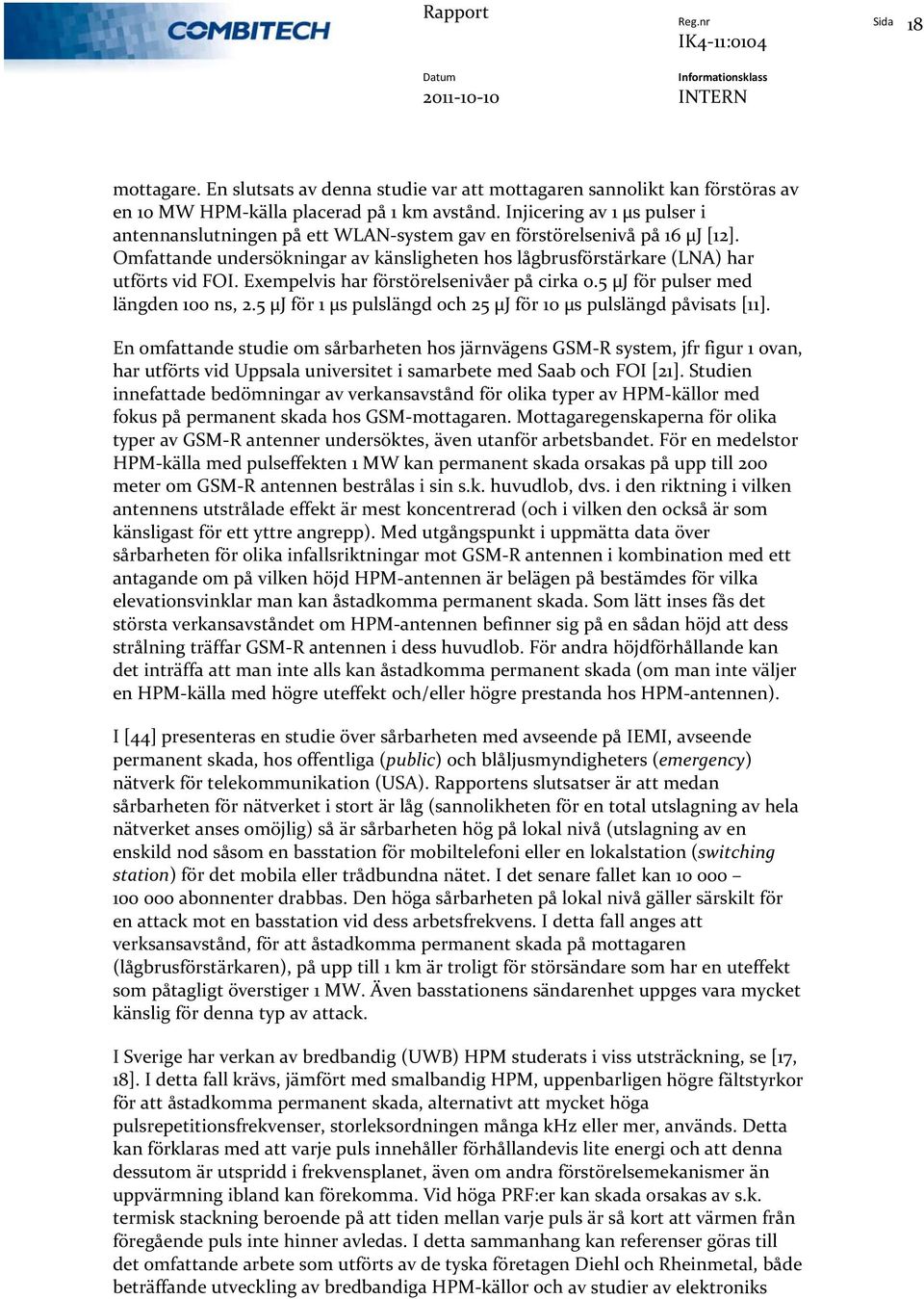Exempelvis har förstörelsenivåer på cirka 0.5 µj för pulser med längden 100 ns, 2.5 µj för 1 µs pulslängd och 25 µj för 10 µs pulslängd påvisats [11].