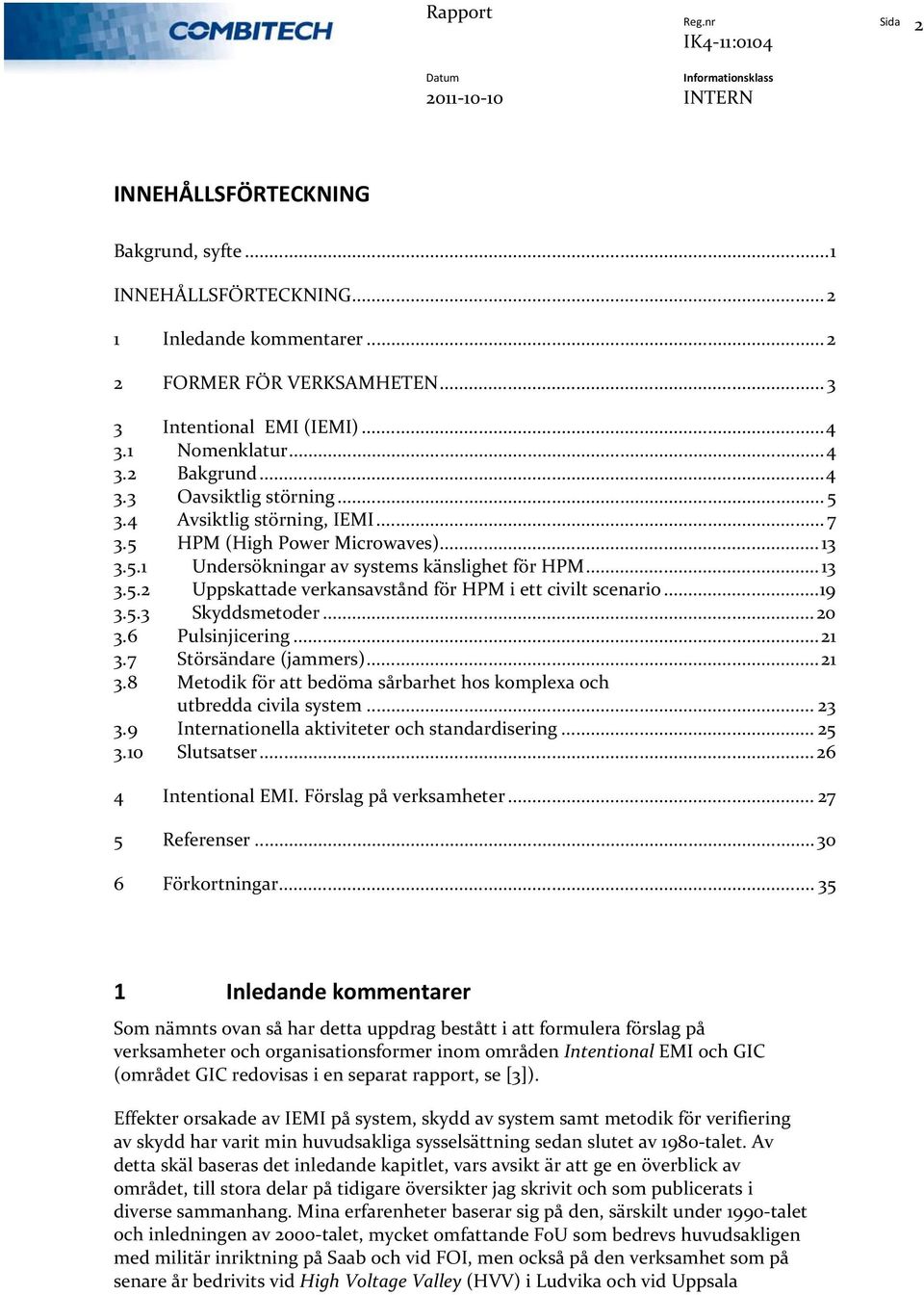 5.3 Skyddsmetoder...20 3.6 Pulsinjicering...21 3.7 Störsändare (jammers)...21 3.8 Metodik för att bedöma sårbarhet hos komplexa och utbredda civila system... 23 3.