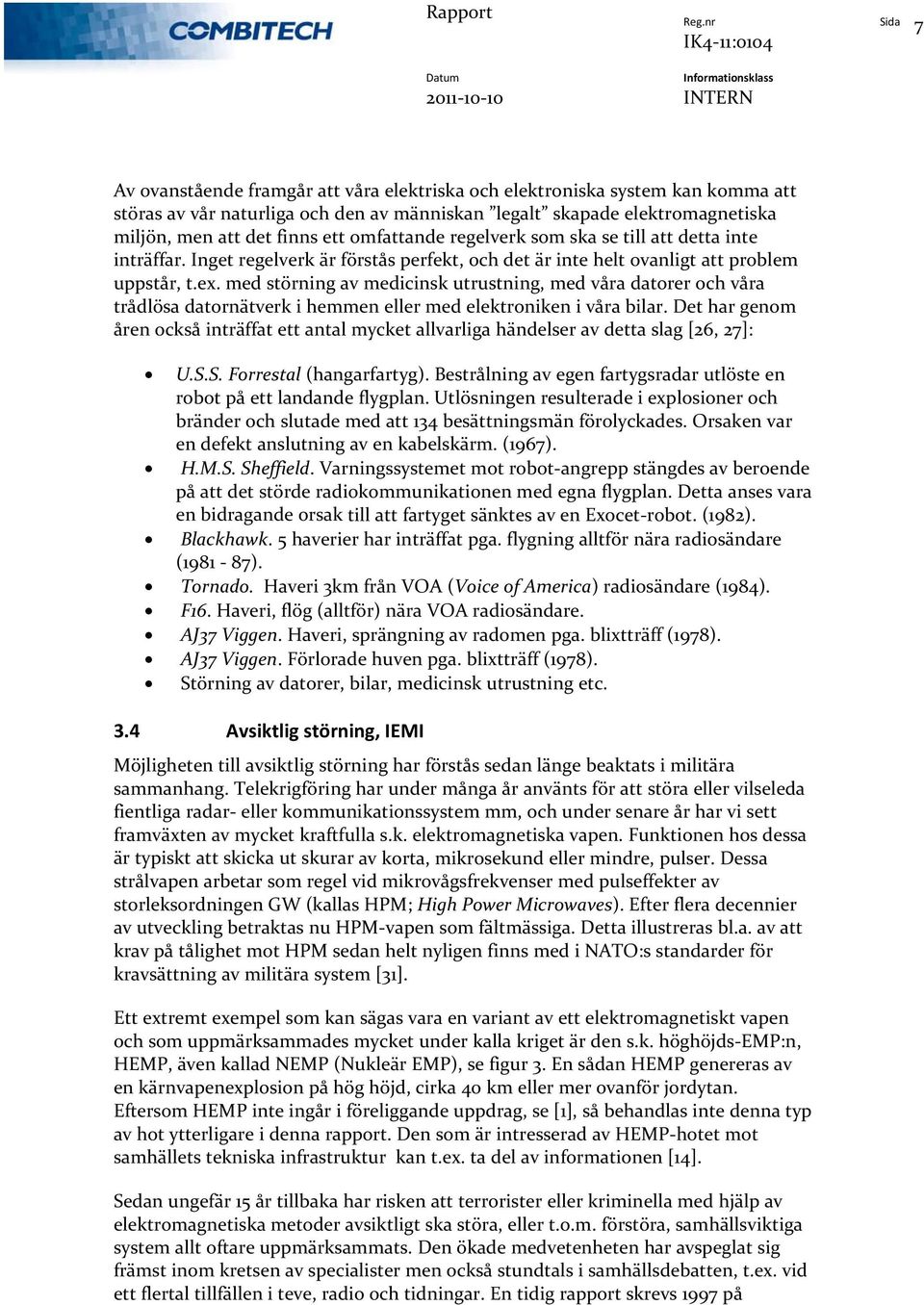 med störning av medicinsk utrustning, med våra datorer och våra trådlösa datornätverk i hemmen eller med elektroniken i våra bilar.