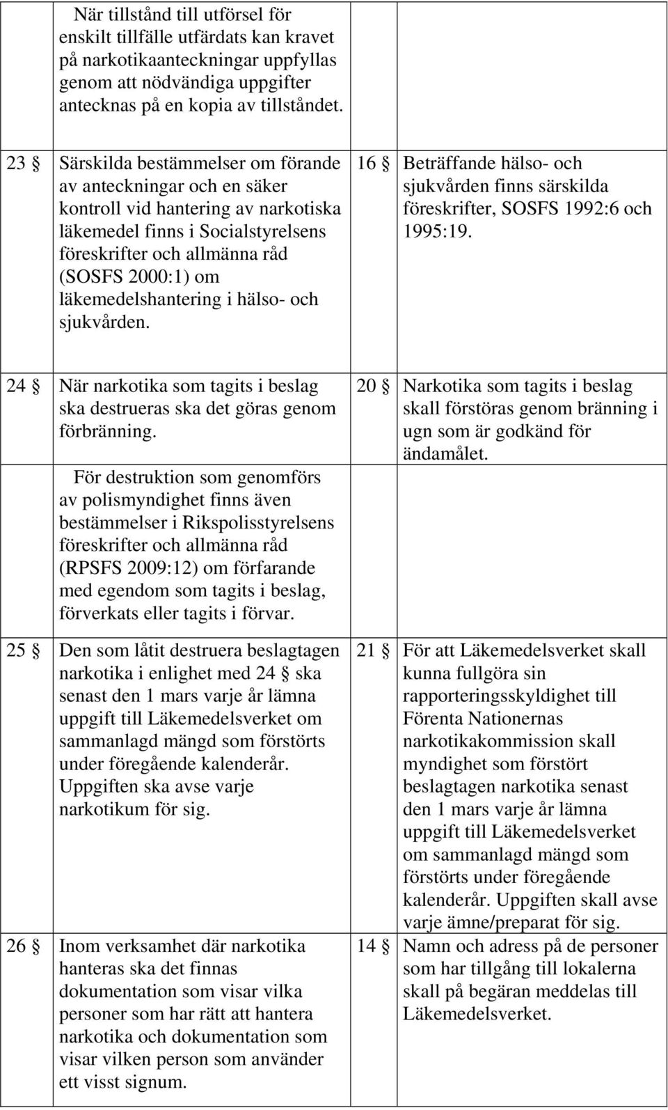 läkemedelshantering i hälso- och sjukvården. 16 Beträffande hälso- och sjukvården finns särskilda föreskrifter, SOSFS 1992:6 och 1995:19.