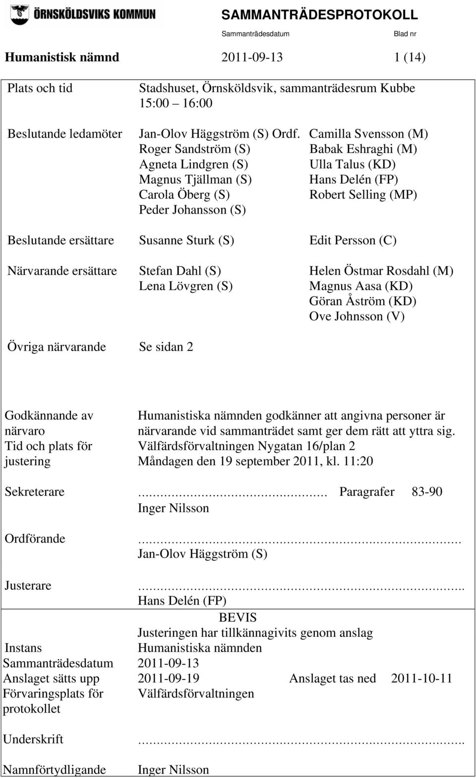 ersättare Susanne Sturk (S) Edit Persson (C) Närvarande ersättare Stefan Dahl (S) Helen Östmar Rosdahl (M) Lena Lövgren (S) Magnus Aasa (KD) Göran Åström (KD) Ove Johnsson (V) Övriga närvarande Se