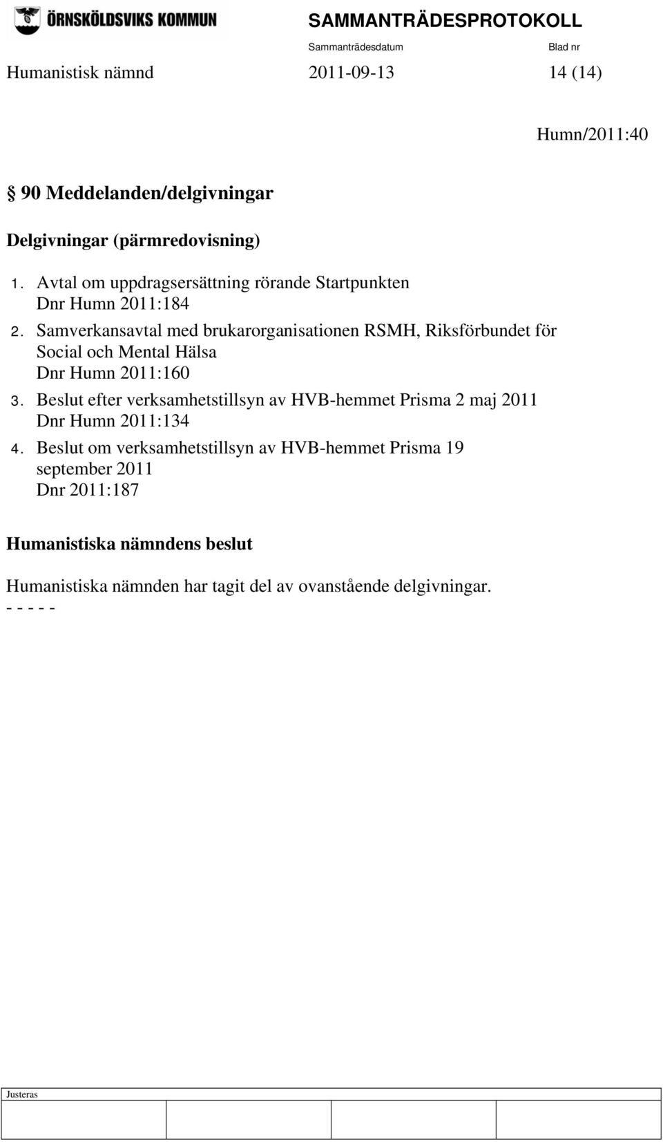 Samverkansavtal med brukarorganisationen RSMH, Riksförbundet för Social och Mental Hälsa Dnr Humn 2011:160 3.