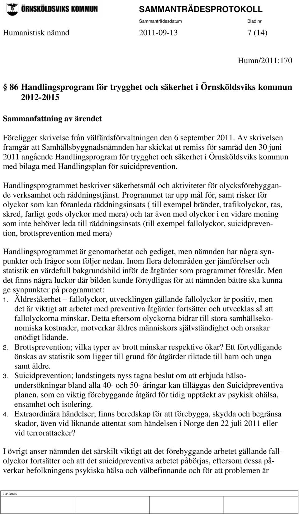 Av skrivelsen framgår att Samhällsbyggnadsnämnden har skickat ut remiss för samråd den 30 juni 2011 angående Handlingsprogram för trygghet och säkerhet i Örnsköldsviks kommun med bilaga med