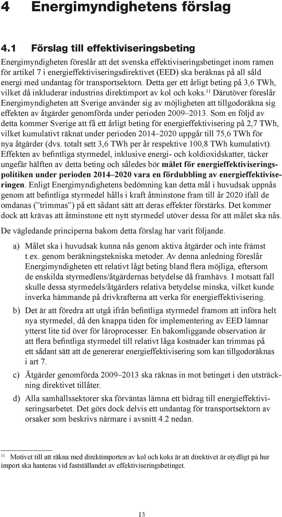 energi med undantag för transportsektorn. Detta ger ett årligt beting på 3,6 TWh, vilket då inkluderar industrins direktimport av kol och koks.