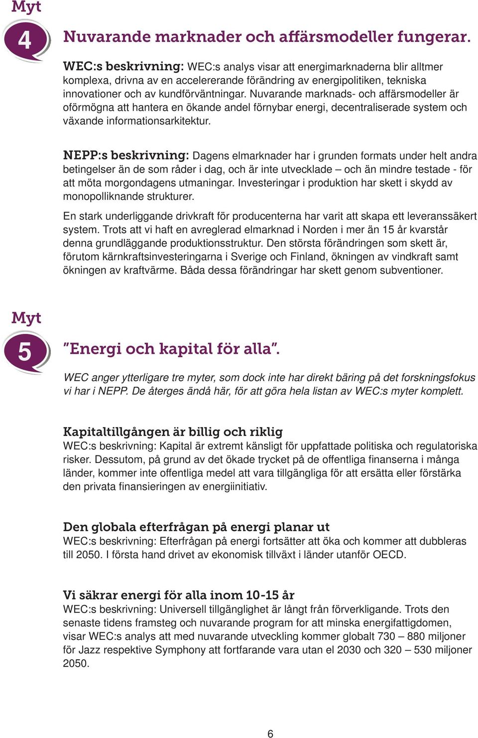 Nuvarande marknads- och affärsmodeller är oförmögna att hantera en ökande andel förnybar energi, decentraliserade system och växande informationsarkitektur.