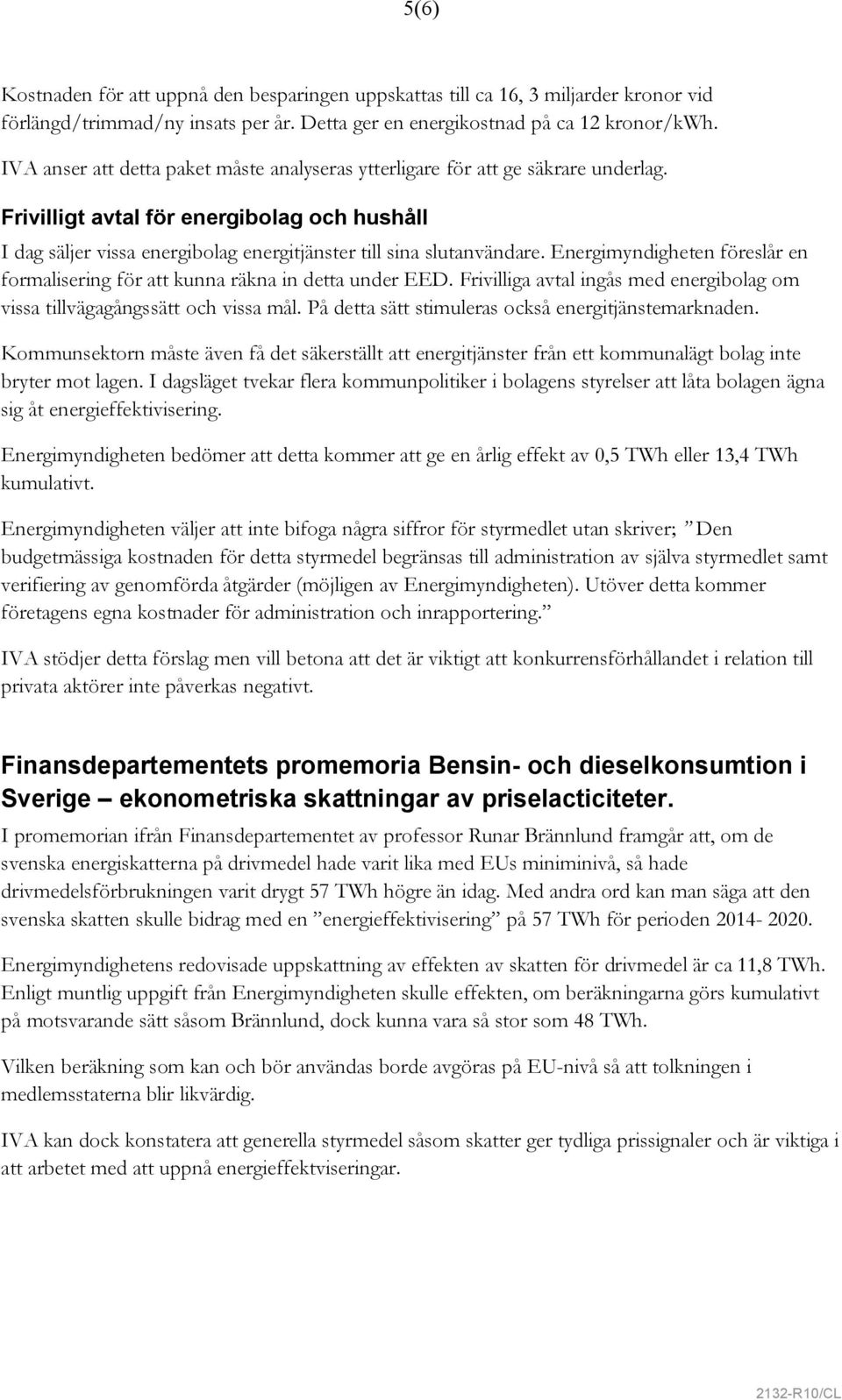 Energimyndigheten föreslår en formalisering för att kunna räkna in detta under EED. Frivilliga avtal ingås med energibolag om vissa tillvägagångssätt och vissa mål.