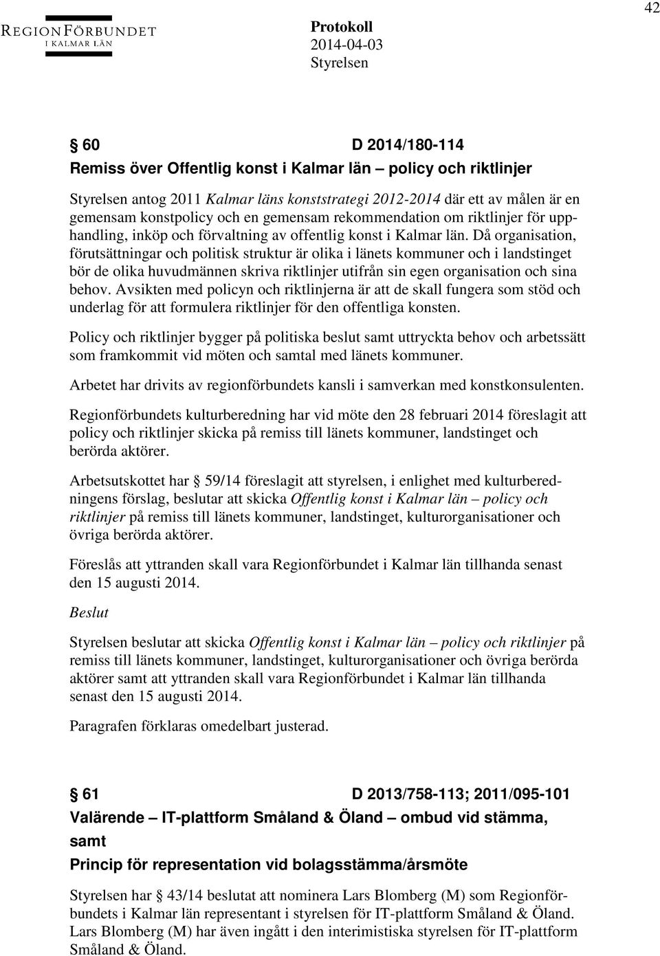 Då organisation, förutsättningar och politisk struktur är olika i länets kommuner och i landstinget bör de olika huvudmännen skriva riktlinjer utifrån sin egen organisation och sina behov.