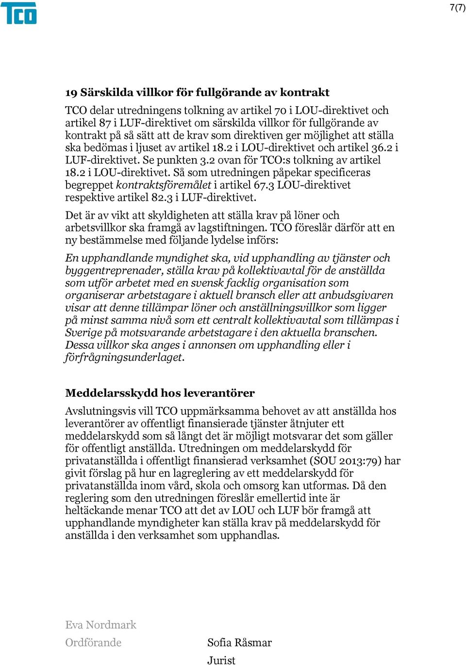 2 ovan för TCO:s tolkning av artikel 18.2 i LOU-direktivet. Så som utredningen påpekar specificeras begreppet kontraktsföremålet i artikel 67.3 LOU-direktivet respektive artikel 82.3 i LUF-direktivet.