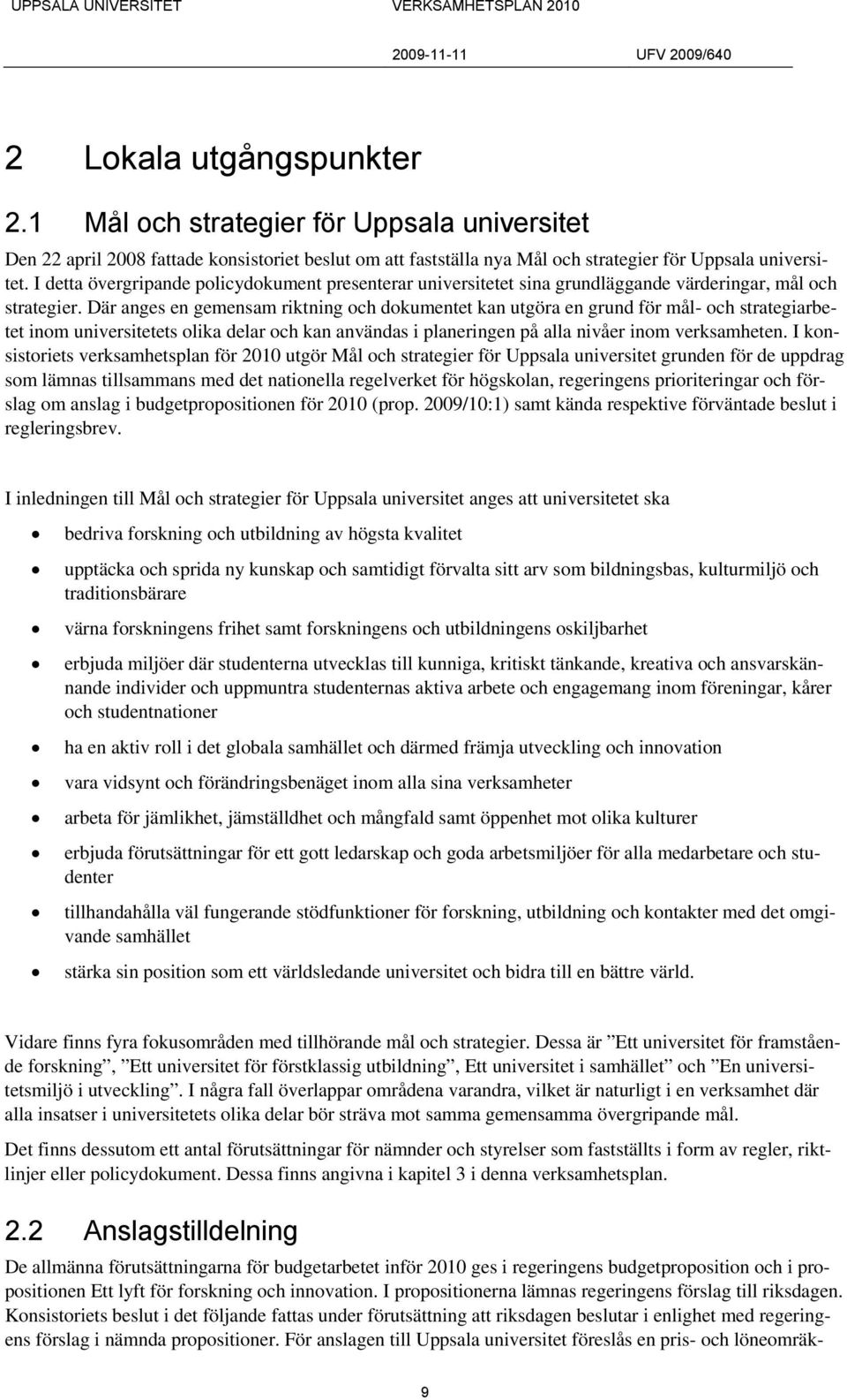 Där anges en gemensam riktning och dokumentet kan utgöra en grund för mål- och strategiarbetet inom universitetets olika delar och kan användas i planeringen på alla nivåer inom verksamheten.
