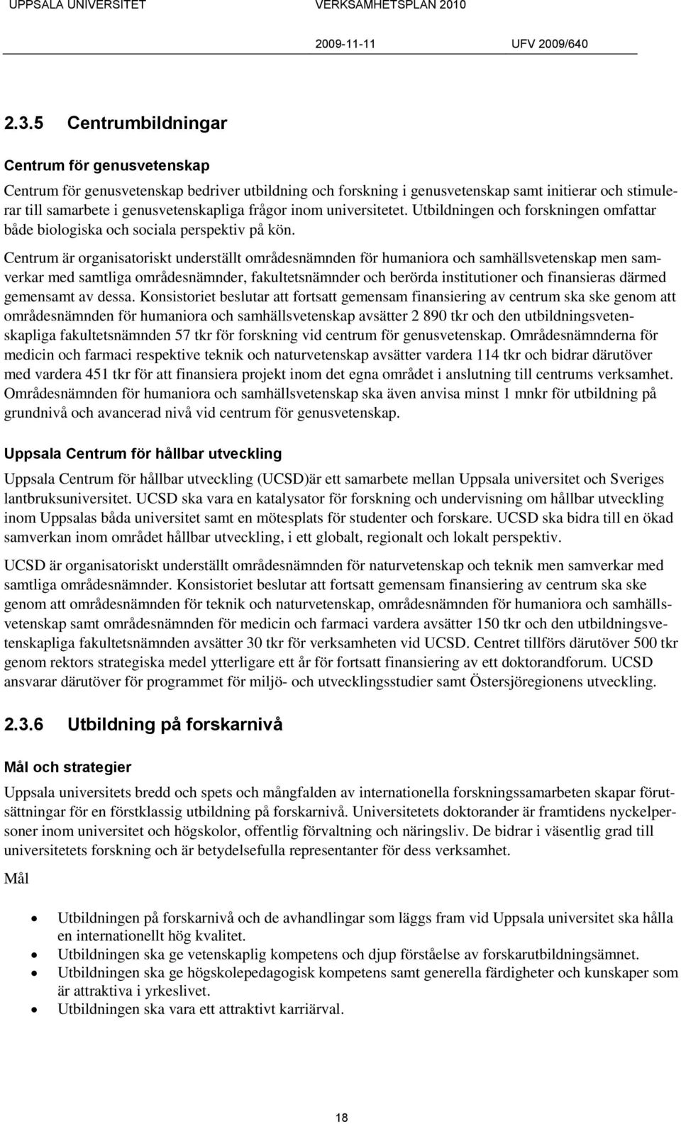 Centrum är organisatoriskt underställt områdesnämnden för humaniora och samhällsvetenskap men samverkar med samtliga områdesnämnder, fakultetsnämnder och berörda institutioner och finansieras därmed