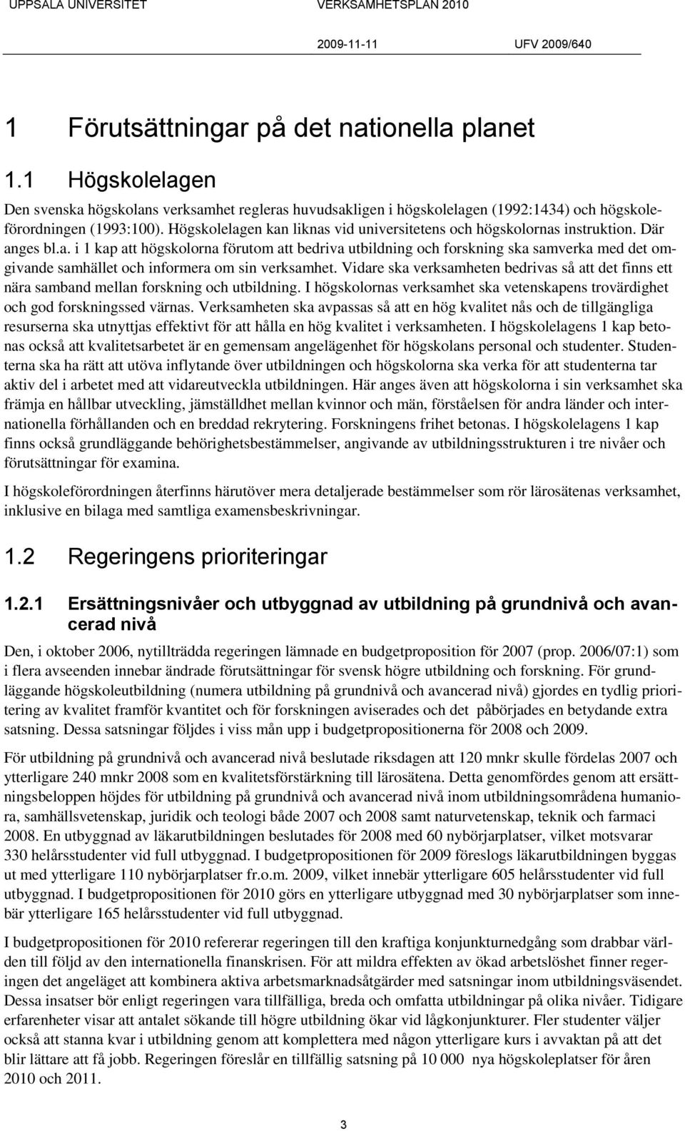 Vidare ska verksamheten bedrivas så att det finns ett nära samband mellan forskning och utbildning. I högskolornas verksamhet ska vetenskapens trovärdighet och god forskningssed värnas.