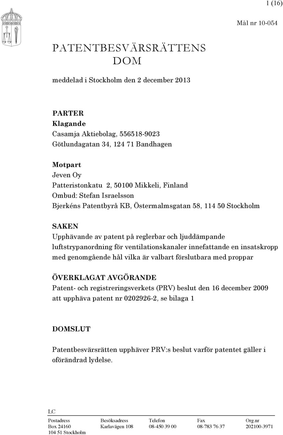 luftstrypanordning för ventilationskanaler innefattande en insatskropp med genomgående hål vilka är valbart förslutbara med proppar ÖVERKLAGAT AVGÖRANDE Patent- och registreringsverkets (PRV) beslut