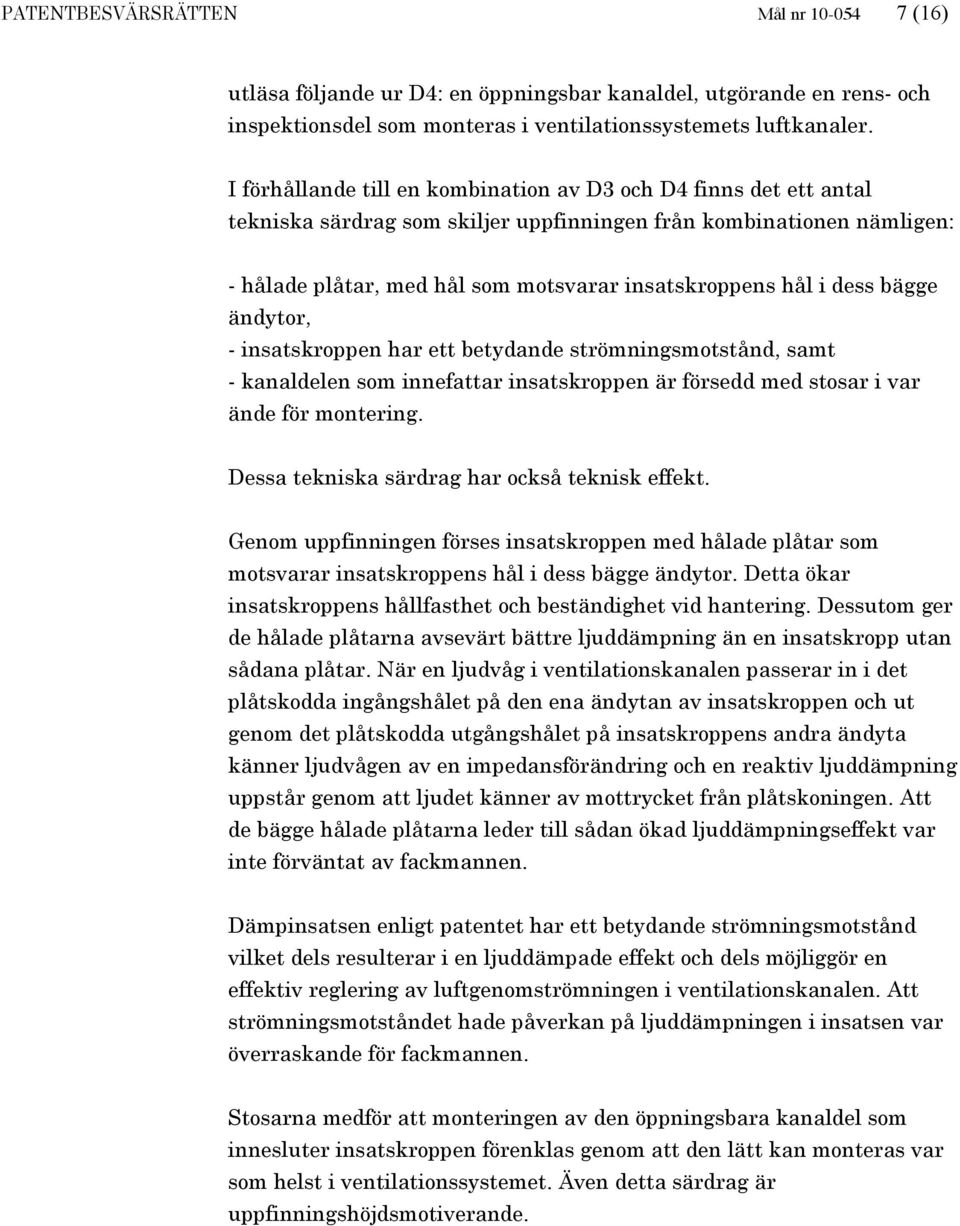 dess bägge ändytor, - insatskroppen har ett betydande strömningsmotstånd, samt - kanaldelen som innefattar insatskroppen är försedd med stosar i var ände för montering.