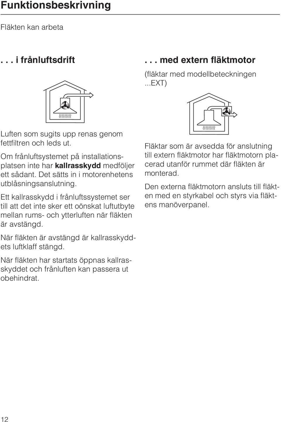 Ett kallrasskydd i frånluftssystemet ser till att det inte sker ett oönskat luftutbyte mellan rums- och ytterluften när fläkten är avstängd.