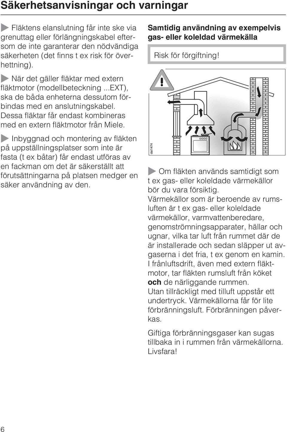 ..ext), ska de båda enheterna dessutom förbindas med en anslutningskabel. Dessa fläktar får endast kombineras med en extern fläktmotor från Miele.