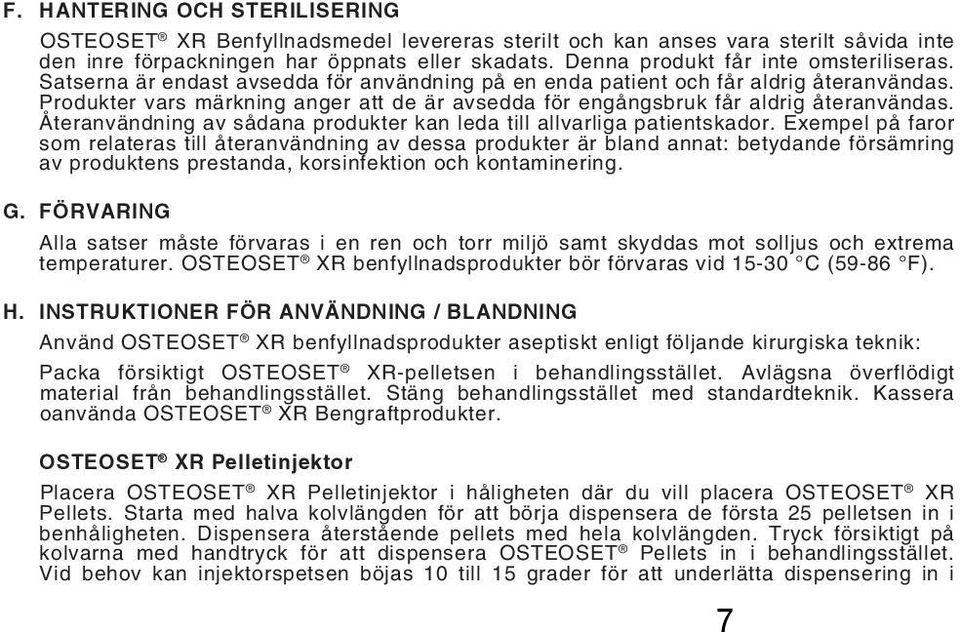 Produkter vars märkning anger att de är avsedda för engångsbruk får aldrig återanvändas. Återanvändning av sådana produkter kan leda till allvarliga patientskador.