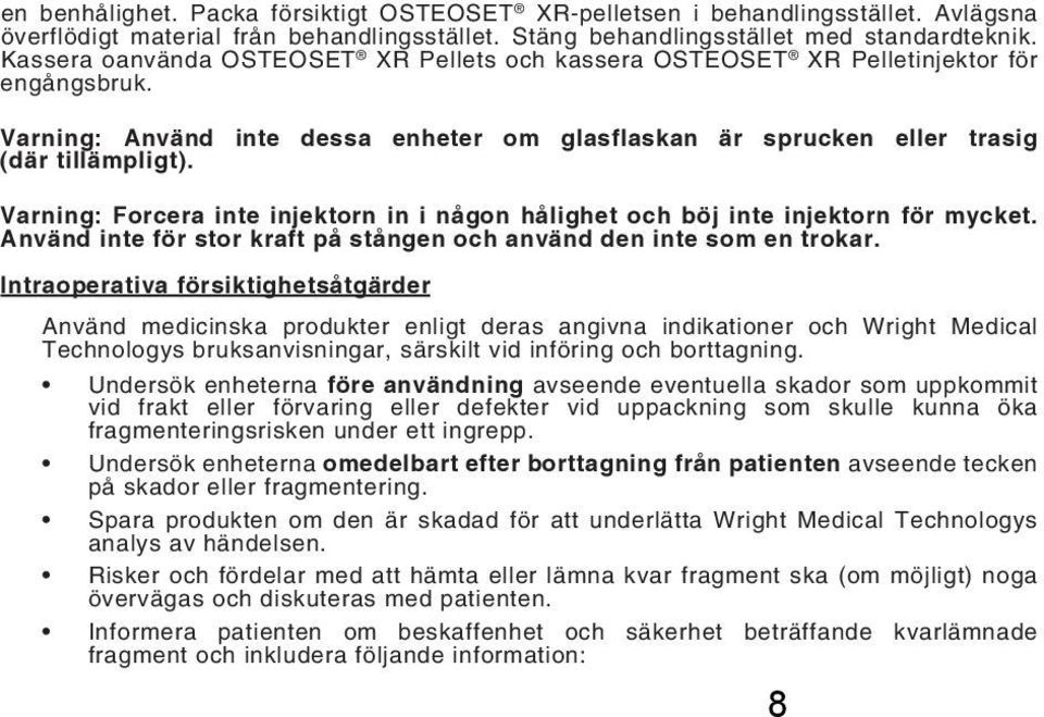 Varning: Forcera inte injektorn in i någon hålighet och böj inte injektorn för mycket. Använd inte för stor kraft på stången och använd den inte som en trokar.