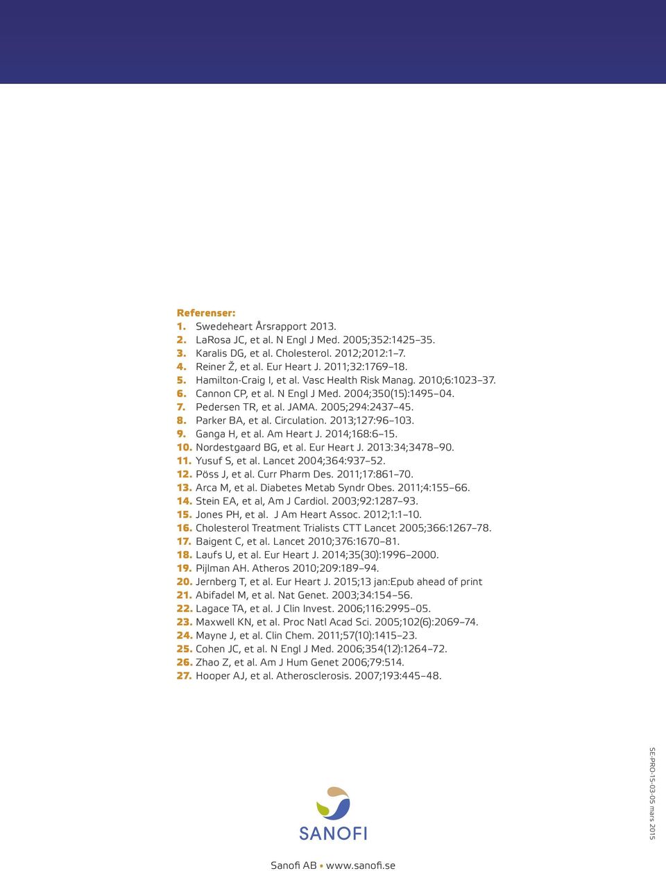 Circulation. 2013;127:96 103. 9. Ganga H, et al. Am Heart J. 2014;168:6 15. 10. Nordestgaard BG, et al. Eur Heart J. 2013:34;3478 90. 11. Yusuf S, et al. Lancet 2004;364:937 52. 12. Pöss J, et al.