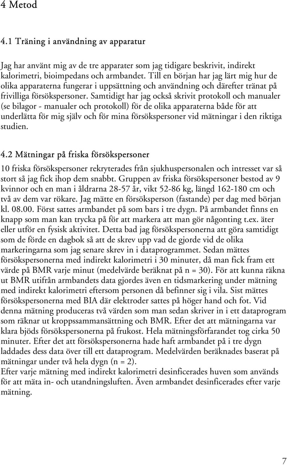 Samtidigt har jag också skrivit protokoll och manualer (se bilagor - manualer och protokoll) för de olika apparaterna både för att underlätta för mig själv och för mina försökspersoner vid mätningar