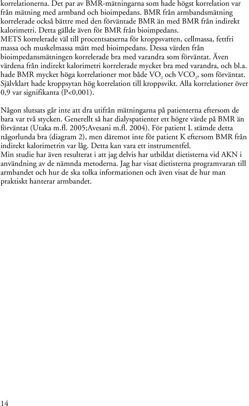 METS korrelerade väl till procentsatserna för kroppsvatten, cellmassa, fettfri massa och muskelmassa mätt med bioimpedans.
