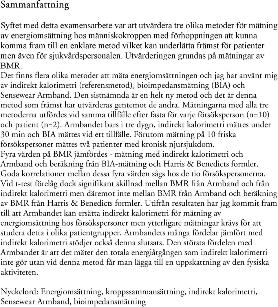 Det finns flera olika metoder att mäta energiomsättningen och jag har använt mig av indirekt kalorimetri (referensmetod), bioimpedansmätning (BIA) och Sensewear Armband.