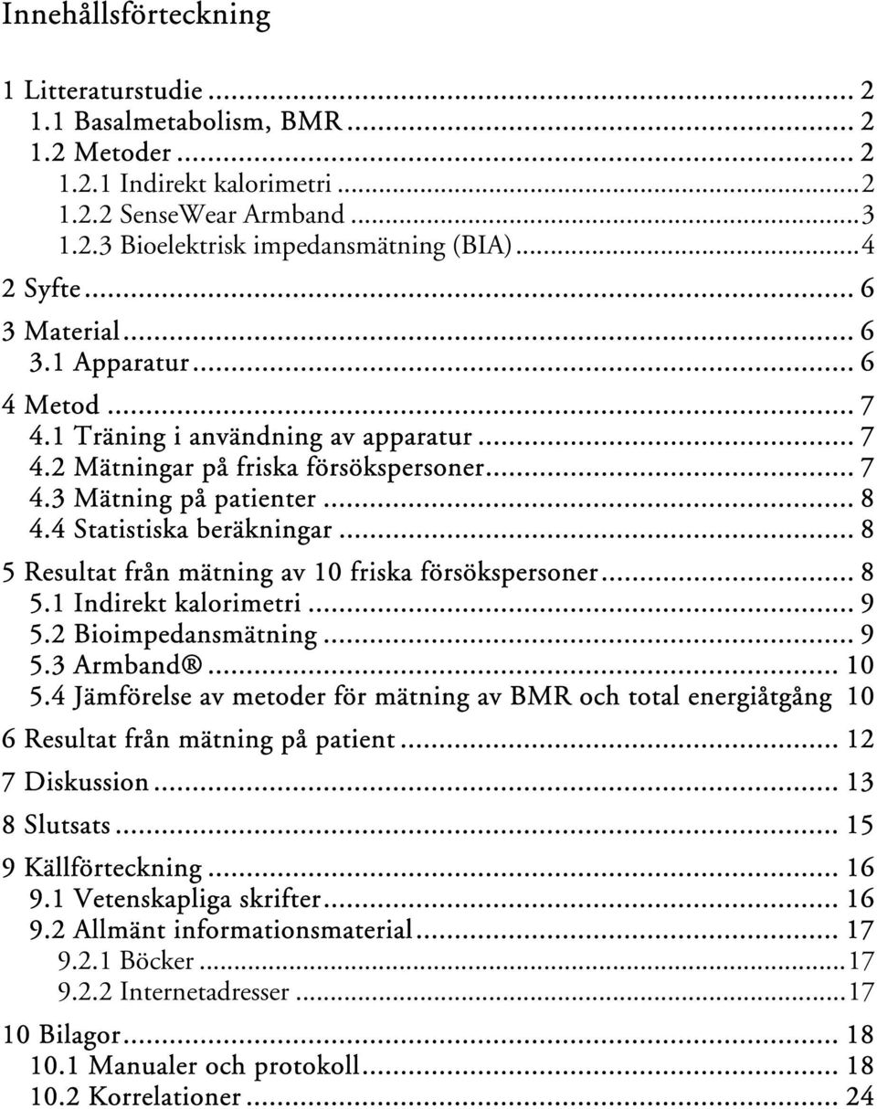 4 Statistiska beräkningar... 8 5 Resultat från mätning av 10 friska försökspersoner... 8 5.1 Indirekt kalorimetri... 9 5.2 Bioimpedansmätning... 9 5.3 Armband... 10 5.