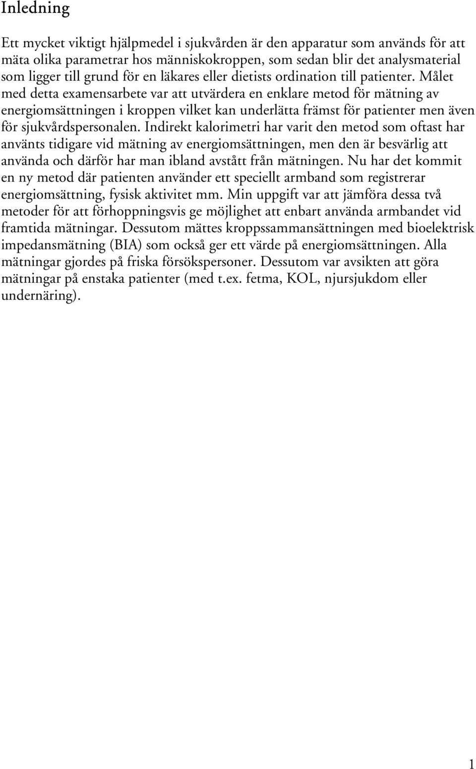 Målet med detta examensarbete var att utvärdera en enklare metod för mätning av energiomsättningen i kroppen vilket kan underlätta främst för patienter men även för sjukvårdspersonalen.