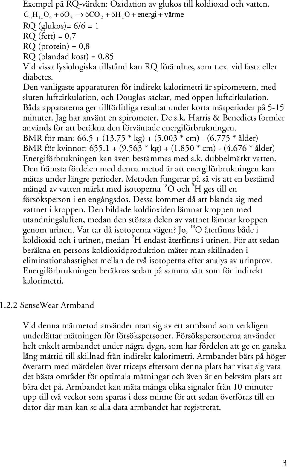 vid fasta eller diabetes. Den vanligaste apparaturen för indirekt kalorimetri är spirometern, med sluten luftcirkulation, och Douglas-säckar, med öppen luftcirkulation.