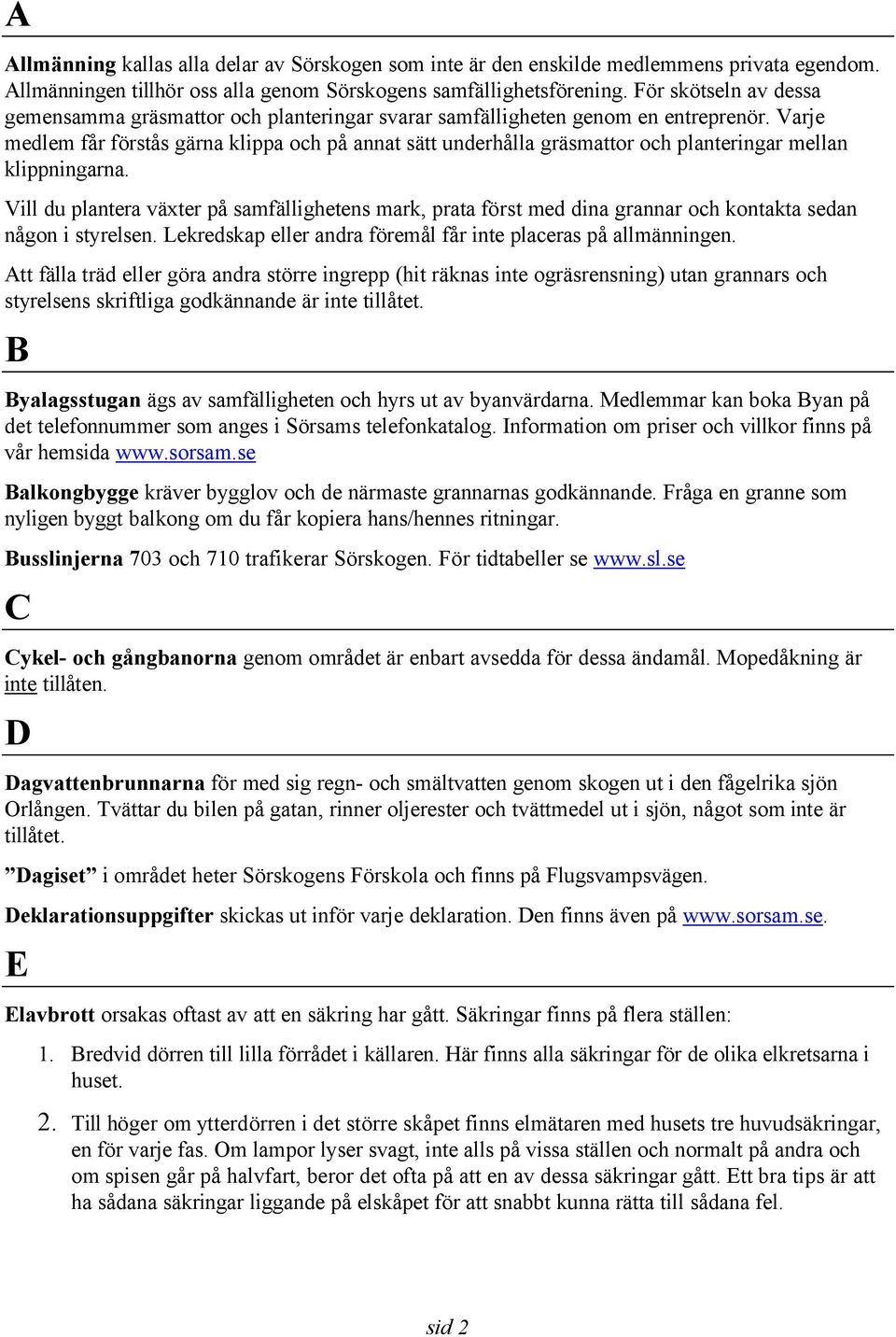 Varje medlem får förstås gärna klippa och på annat sätt underhålla gräsmattor och planteringar mellan klippningarna.