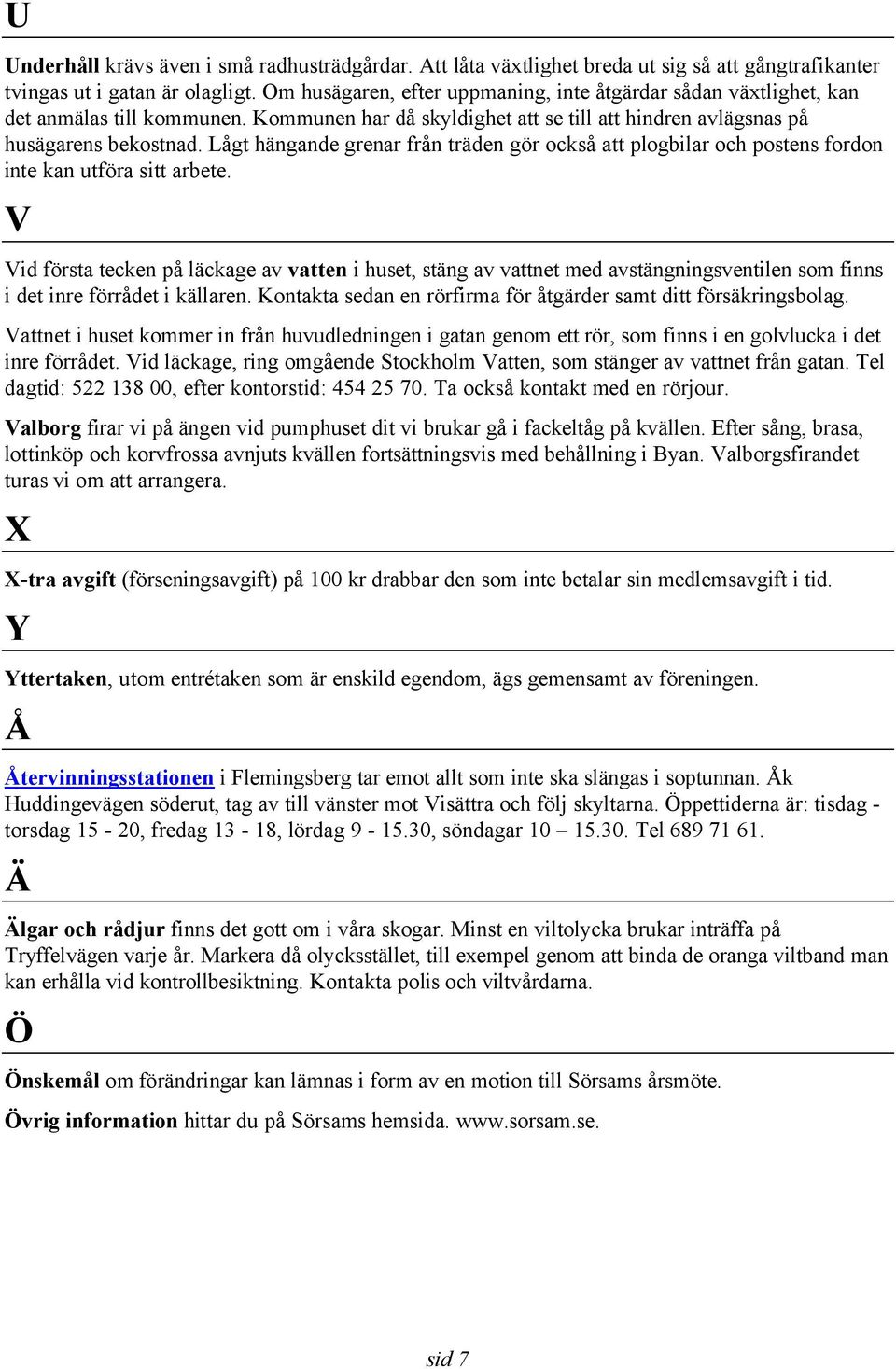 Lågt hängande grenar från träden gör också att plogbilar och postens fordon inte kan utföra sitt arbete.