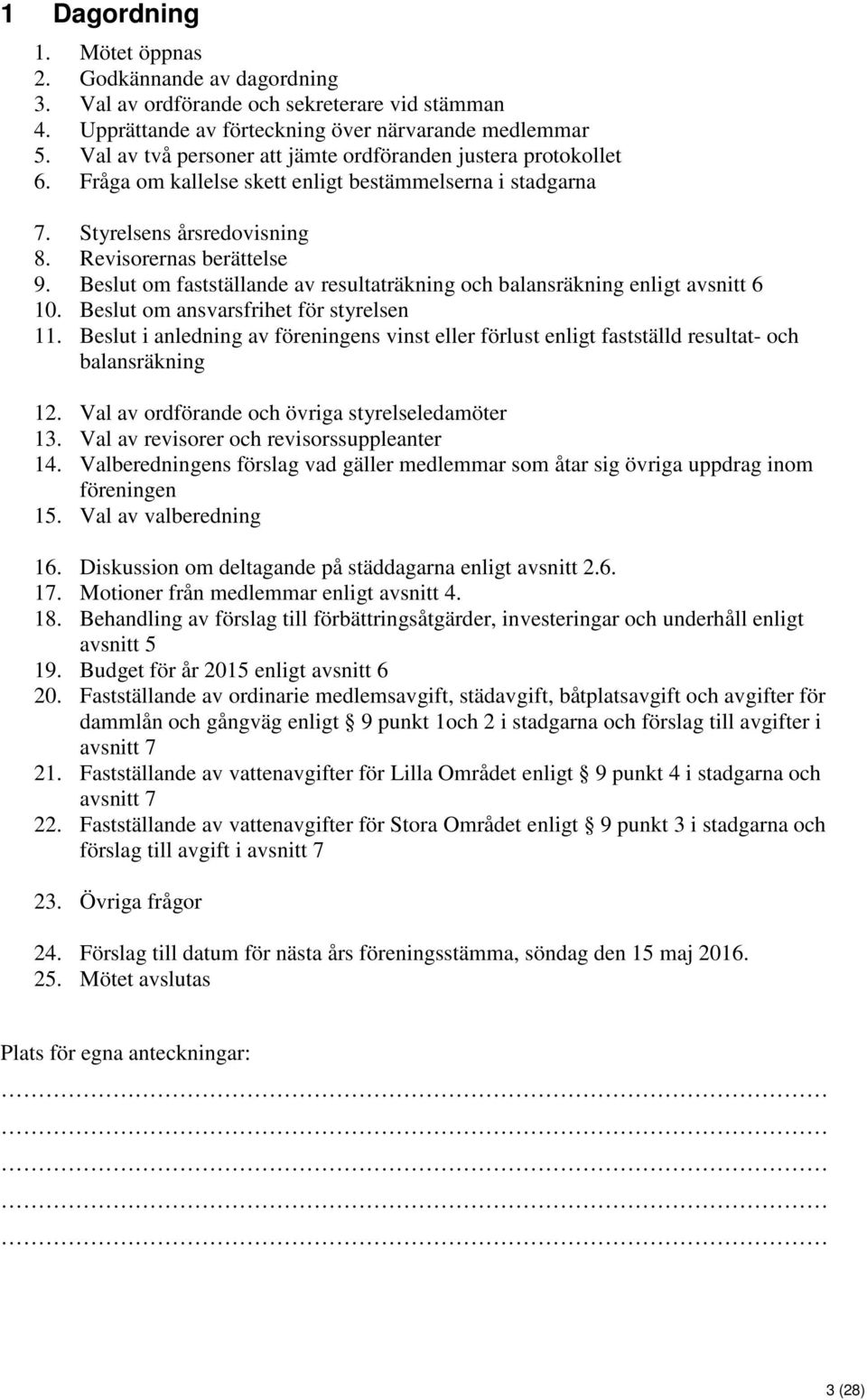 Beslut om fastställande av resultaträkning och balansräkning enligt avsnitt 6 10. Beslut om ansvarsfrihet för styrelsen 11.