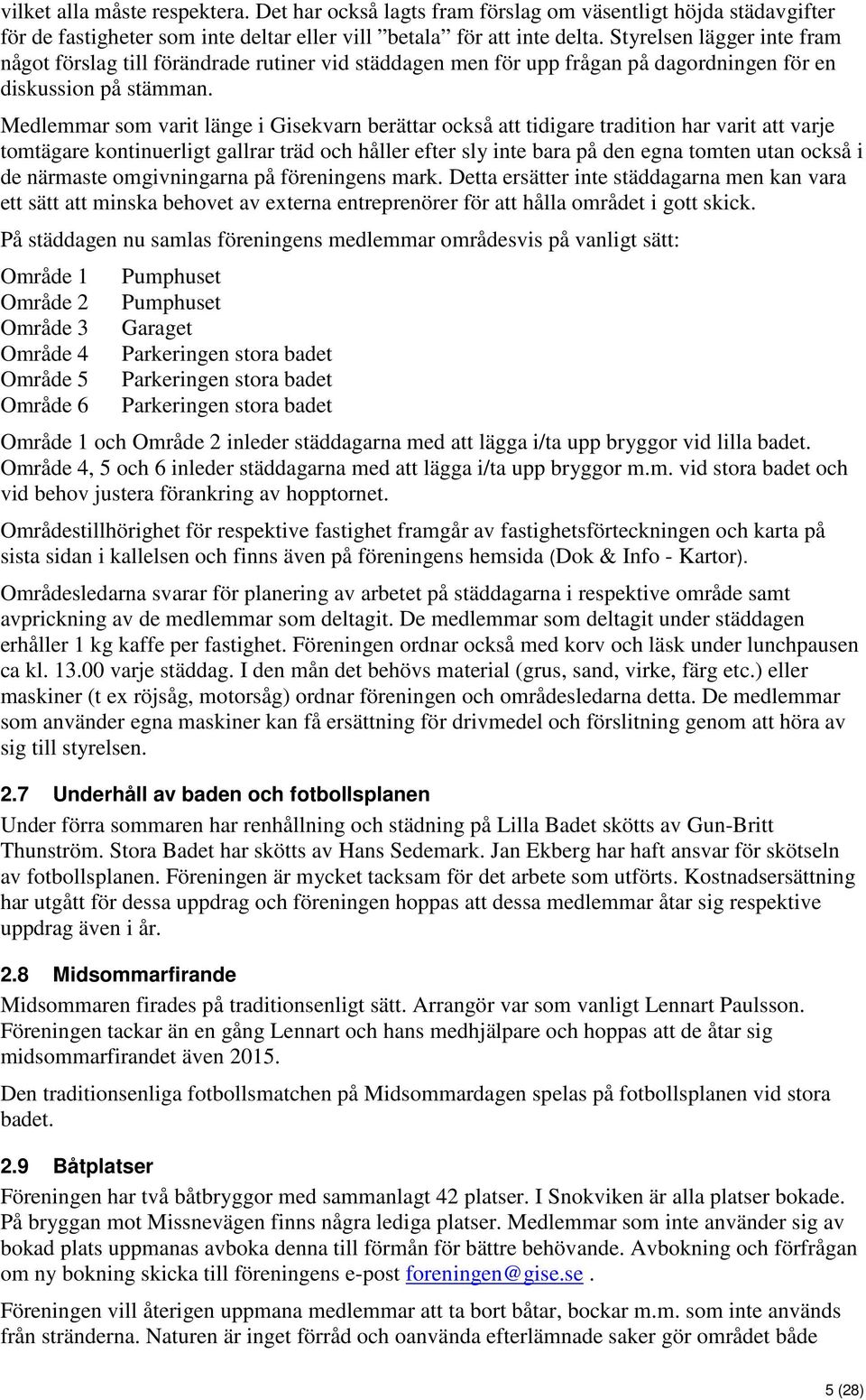 Medlemmar som varit länge i Gisekvarn berättar också att tidigare tradition har varit att varje tomtägare kontinuerligt gallrar träd och håller efter sly inte bara på den egna tomten utan också i de