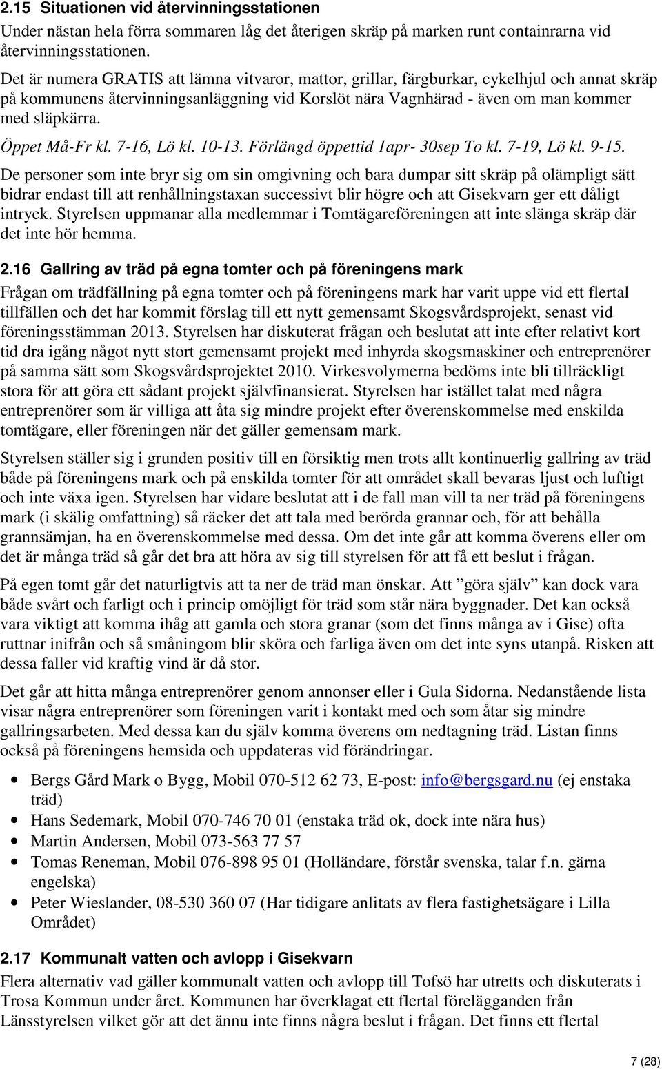 Öppet Må-Fr kl. 7-16, Lö kl. 10-13. Förlängd öppettid 1apr- 30sep To kl. 7-19, Lö kl. 9-15.