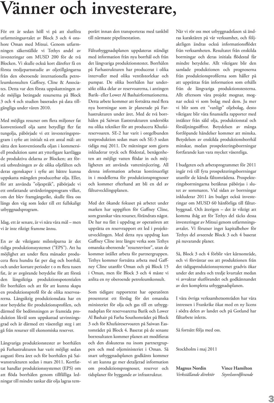 Vi skulle också kort därefter få en första tredjepartsstudie av oljetillgångarna från den oberoende internationella petroleumkonsulten Gaffney, Cline & Associates.