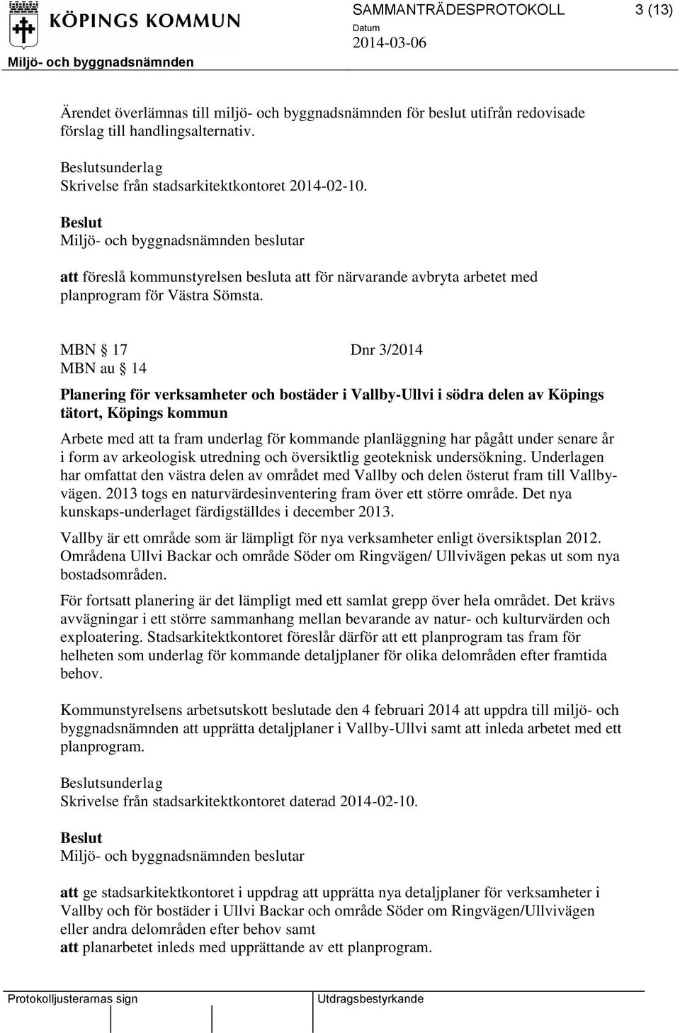 MBN 17 Dnr 3/2014 MBN au 14 Planering för verksamheter och bostäder i Vallby-Ullvi i södra delen av Köpings tätort, Köpings kommun Arbete med att ta fram underlag för kommande planläggning har pågått