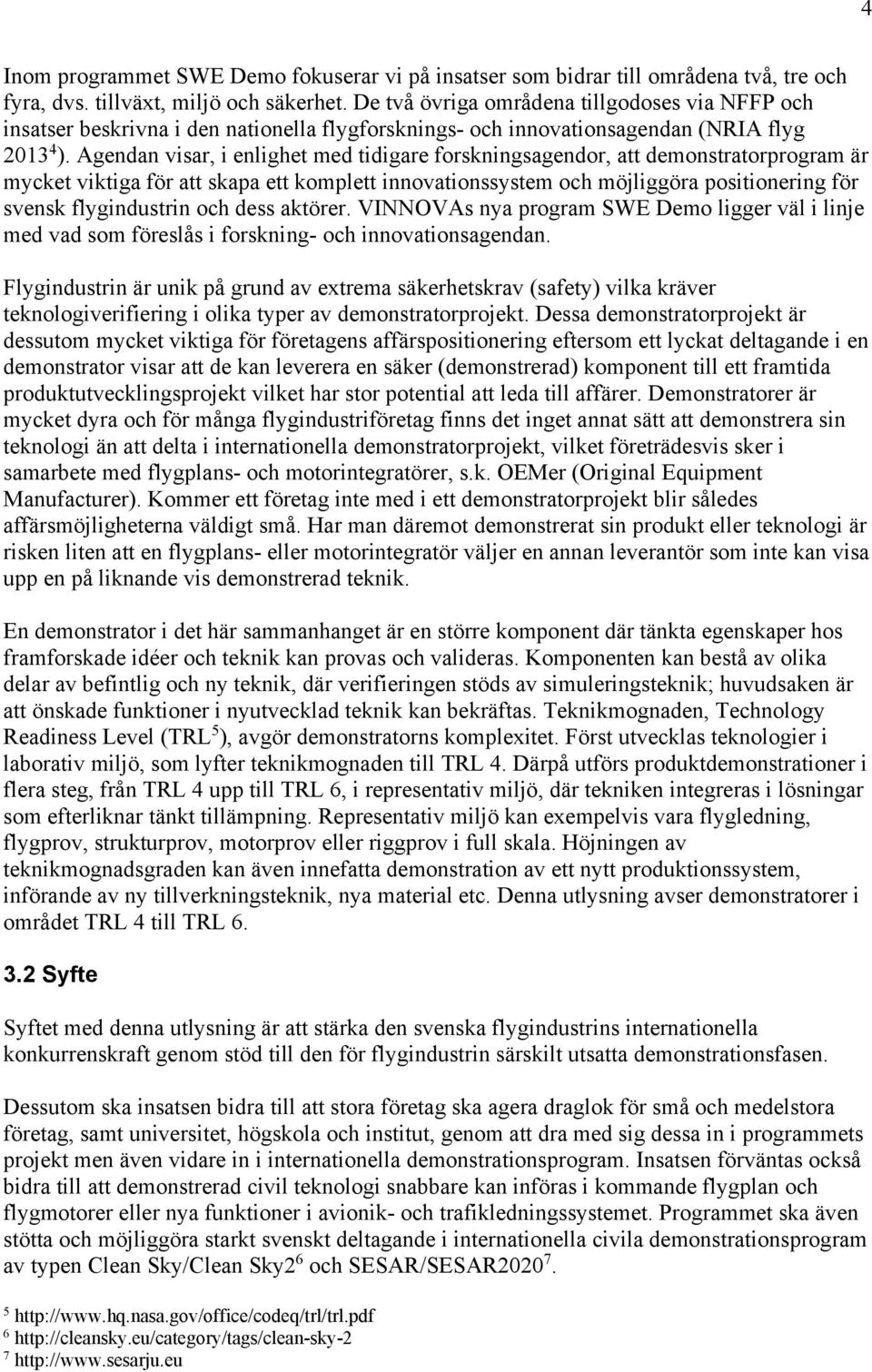 Agendan visar, i enlighet med tidigare forskningsagendor, att demonstratorprogram är mycket viktiga för att skapa ett komplett innovationssystem och möjliggöra positionering för svensk flygindustrin