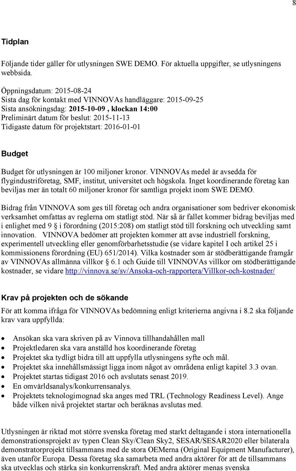 projektstart: 2016-01-01 Budget Budget för utlysningen är 100 miljoner kronor. VINNOVAs medel är avsedda för flygindustriföretag, SMF, institut, universitet och högskola.