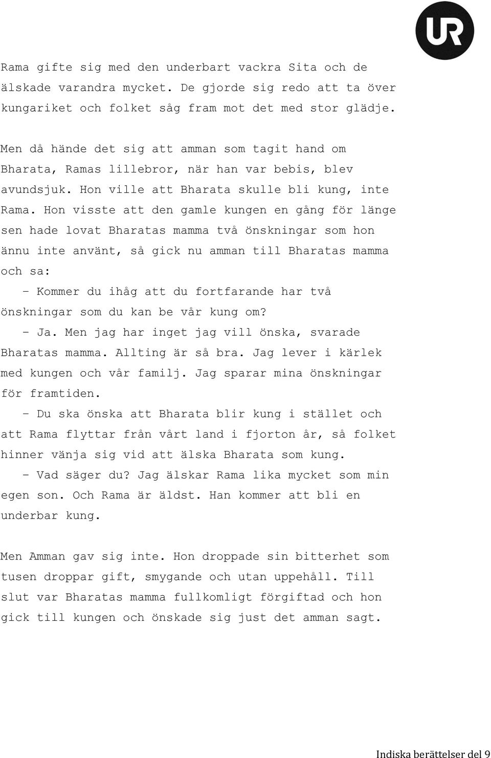 Hon visste att den gamle kungen en gång för länge sen hade lovat Bharatas mamma två önskningar som hon ännu inte använt, så gick nu amman till Bharatas mamma och sa: Kommer du ihåg att du fortfarande