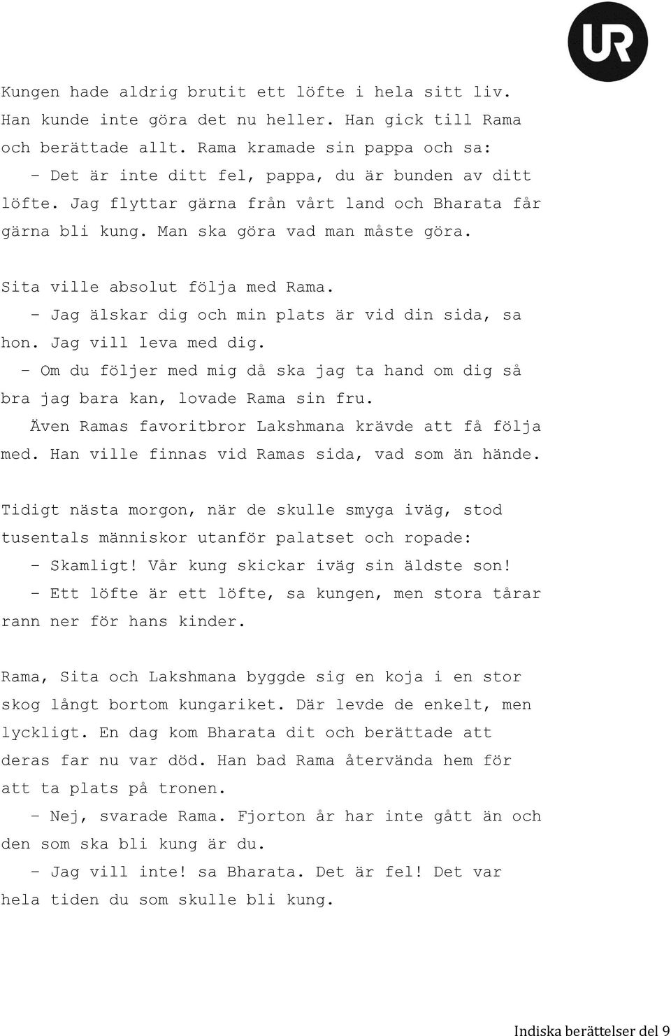 Sita ville absolut följa med Rama. Jag älskar dig och min plats är vid din sida, sa hon. Jag vill leva med dig. Om du följer med mig då ska jag ta hand om dig så bra jag bara kan, lovade Rama sin fru.