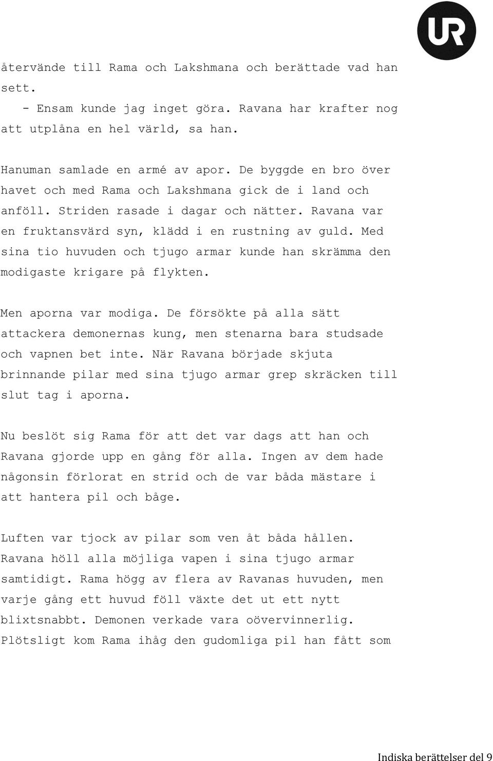 Med sina tio huvuden och tjugo armar kunde han skrämma den modigaste krigare på flykten. Men aporna var modiga.