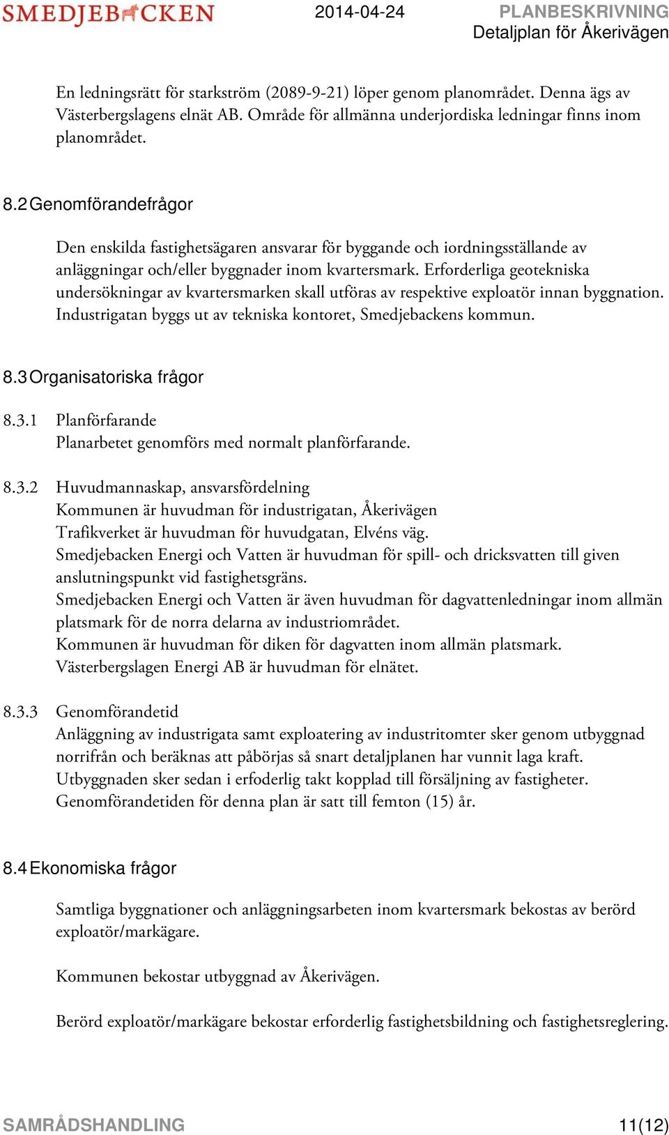 Erforderliga geotekniska undersökningar av kvartersmarken skall utföras av respektive exploatör innan byggnation. Industrigatan byggs ut av tekniska kontoret, Smedjebackens kommun. 8.