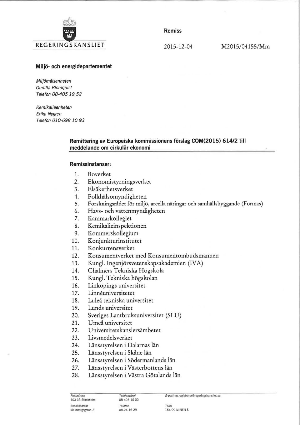 Folkhälsomyndigheten 5. Forskningsrådet för miljö, areella näringar och samhällsbyggande (Formas) 6. Havs- och vattenmyndigheten 7. Kammarkollegiet 8. Kemikalieinspektionen 9. Kommerskollegium 10.