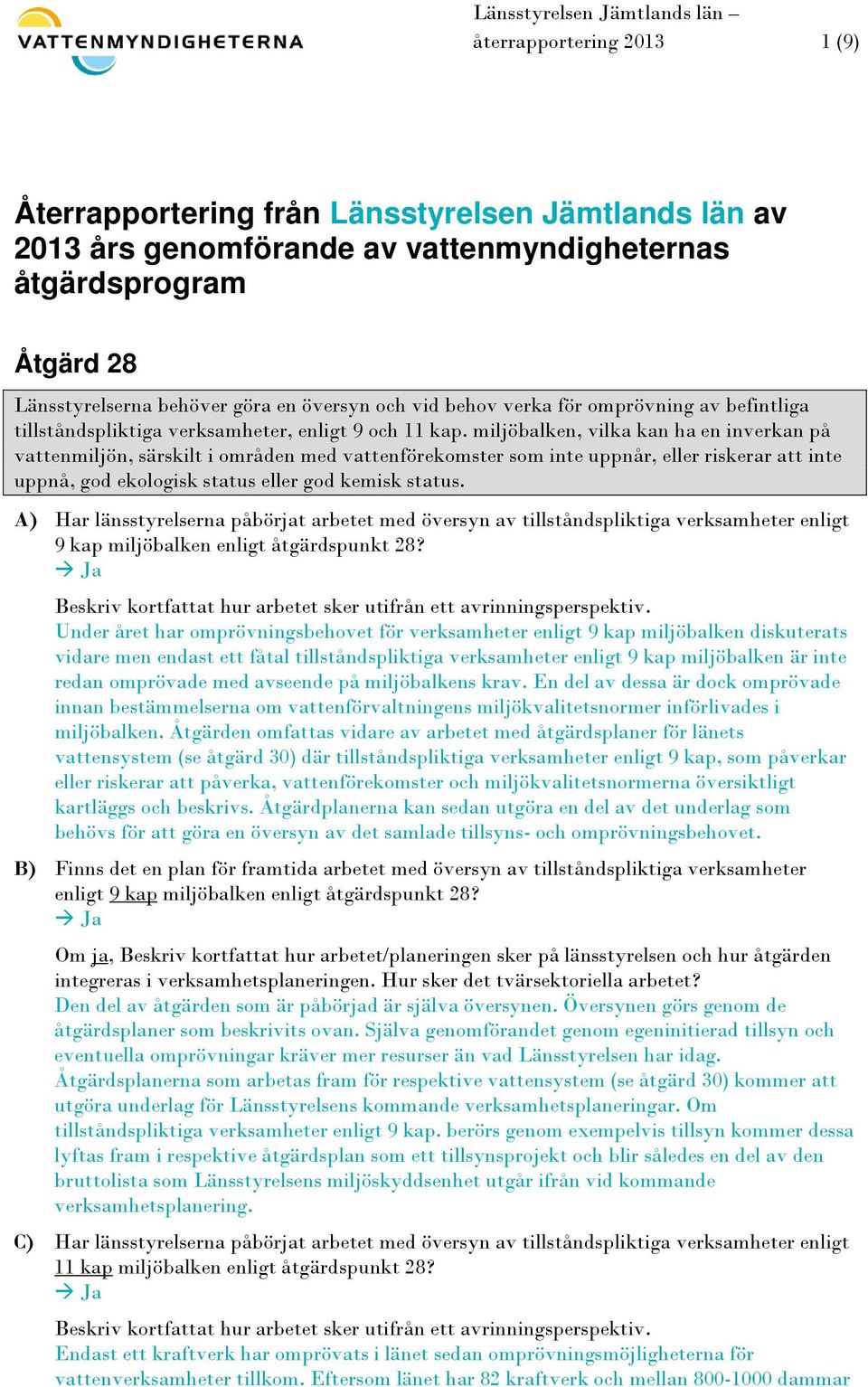 miljöbalken, vilka kan ha en inverkan på vattenmiljön, särskilt i områden med vattenförekomster som inte uppnår, eller riskerar att inte uppnå, god ekologisk status eller god kemisk status.