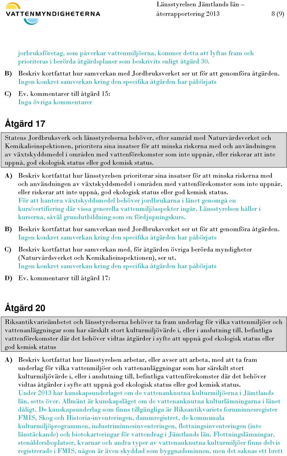 kommentarer till åtgärd 15: Inga övriga kommentarer Åtgärd 17 Statens Jordbruksverk och länsstyrelserna behöver, efter samråd med Naturvårdsverket och Kemikalieinspektionen, prioritera sina insatser