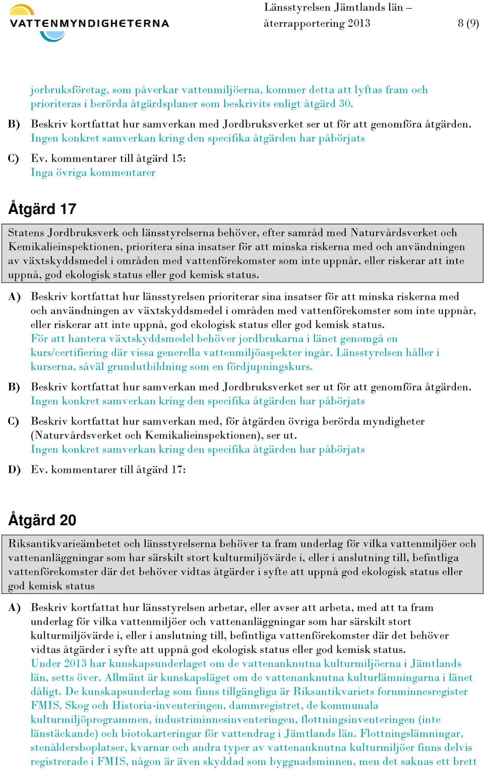 kommentarer till åtgärd 15: Inga övriga kommentarer Åtgärd 17 Statens Jordbruksverk och länsstyrelserna behöver, efter samråd med Naturvårdsverket och Kemikalieinspektionen, prioritera sina insatser