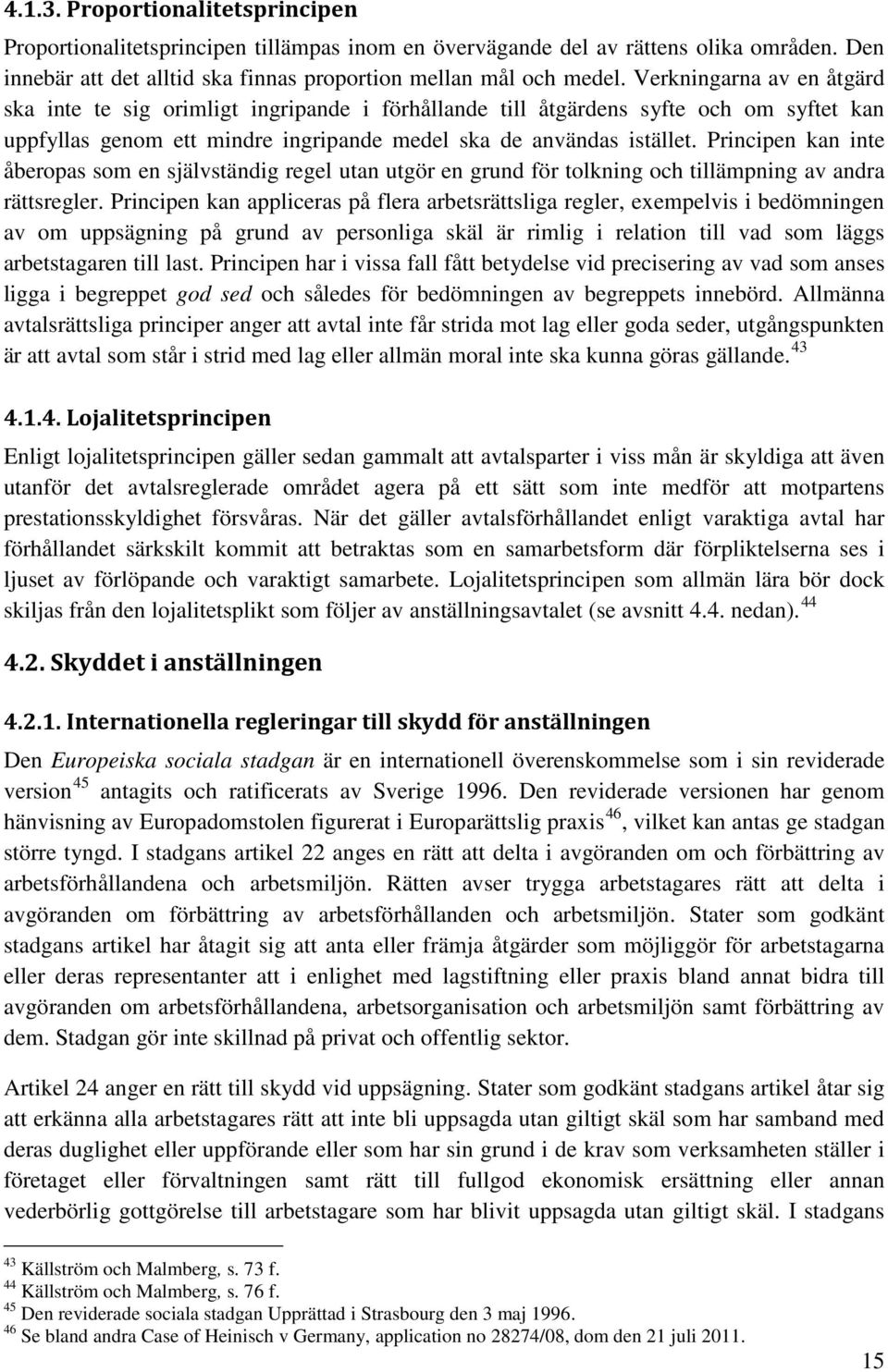 Principen kan inte åberopas som en självständig regel utan utgör en grund för tolkning och tillämpning av andra rättsregler.