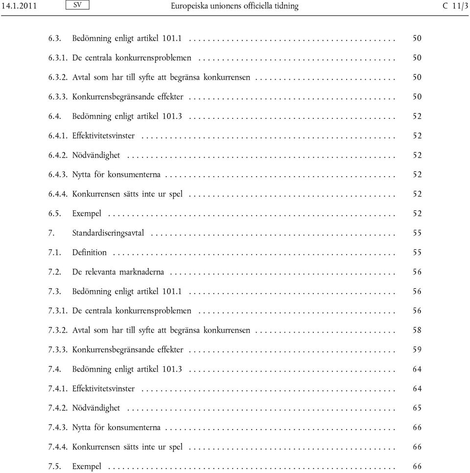 4.1. Effektivitetsvinster...................................................... 52 6.4.2. Nödvändighet......................................................... 52 6.4.3. Nytta för konsumenterna................................................. 52 6.4.4. Konkurrensen sätts inte ur spel.