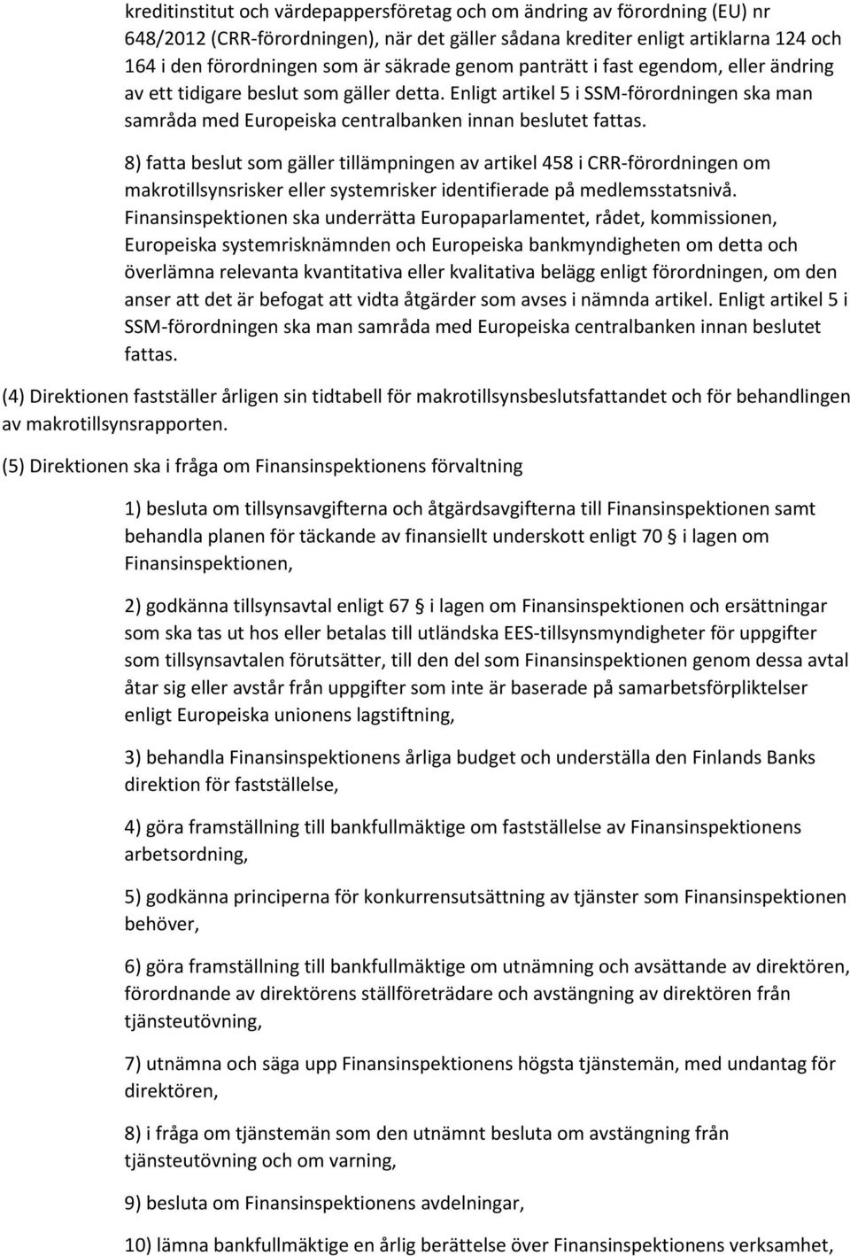 8) fatta beslut som gäller tillämpningen av artikel 458 i CRR-förordningen om makrotillsynsrisker eller systemrisker identifierade på medlemsstatsnivå.