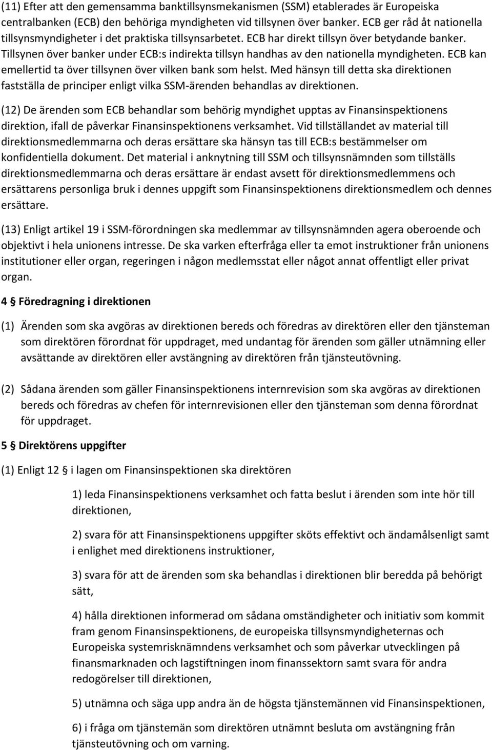 Tillsynen över banker under ECB:s indirekta tillsyn handhas av den nationella myndigheten. ECB kan emellertid ta över tillsynen över vilken bank som helst.