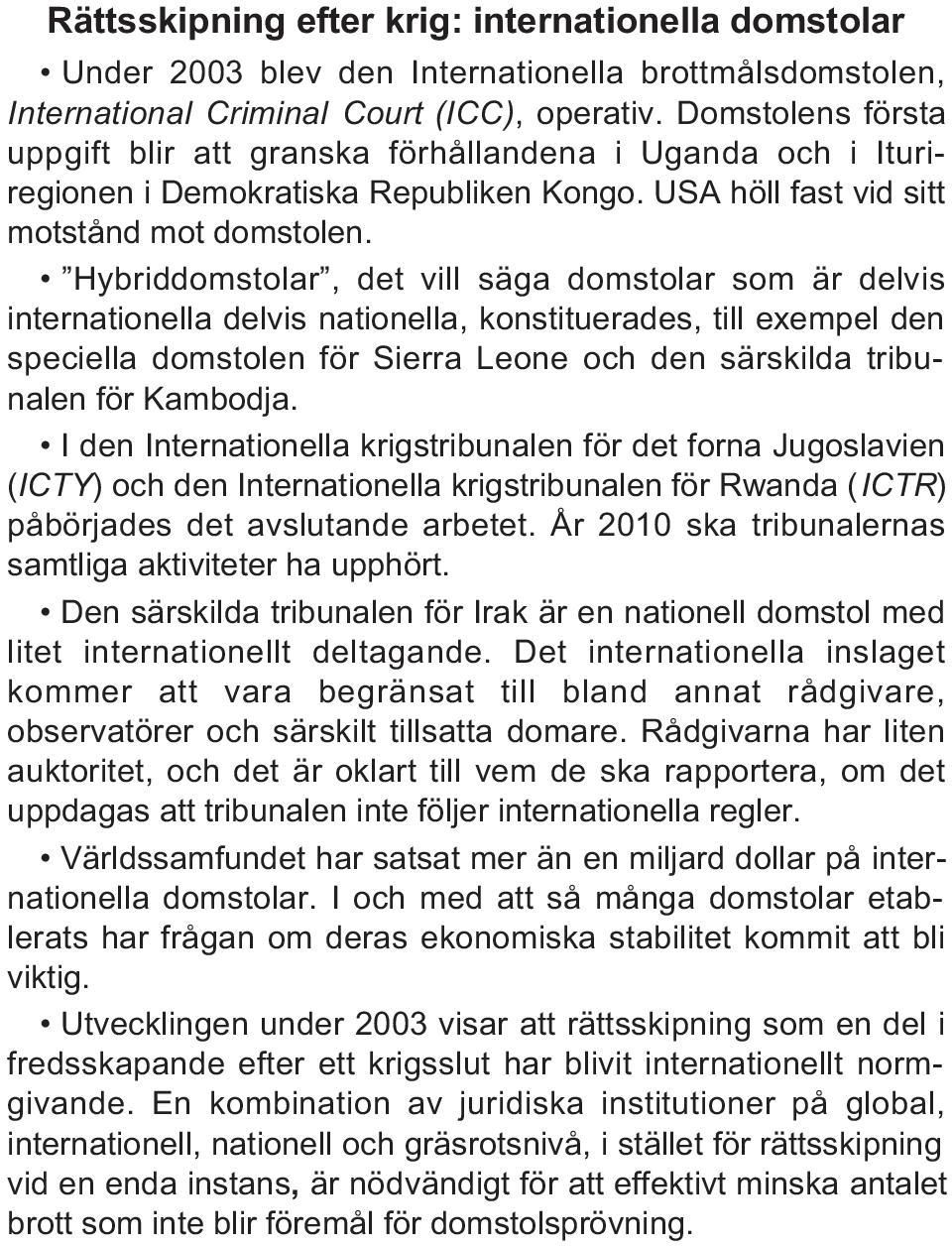 Hybriddomstolar, det vill säga domstolar som är delvis internationella delvis nationella, konstituerades, till exempel den speciella domstolen för Sierra Leone och den särskilda tribunalen för